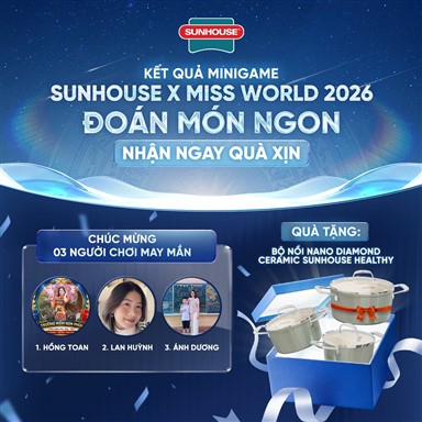 KẾT QUẢ MINIGAME SUNHOUSE X MISS WORLD 2026: ĐOÁN MÓN NGON, NHẬN NGAY QUÀ XỊN 